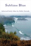 Sublime Blue: Selected Early Odes by Pablo Neruda - Pablo Neruda