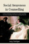 Social Awareness in Counselling: A Critique of Mainstream Counselling from a Feminist Counselling, Cross-Cultural Counselling, and Liberation Psychology Perspective - Lucy Costigan