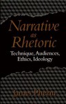 Narrative as Rhetoric: Technique, Audiences, Ethics, Ideology - James Phelan