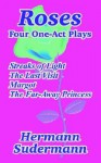 Roses: Four One-Act Plays - Hermann Sudermann