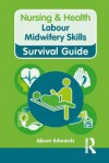 Labour Midwifery Skills. by Alison Edwards - Alison Edwards