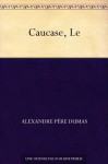 Caucase, Le - Alexandre Père Dumas