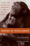 Origins of Intelligence: The Evolution of Cognitive Development in Monkeys, Apes and Humans - Sue Taylor Parker, Michael L. McKinney