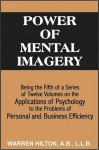 Power of Mental Imagery: Applications of Psychology to the Problems of Personal and Business Efficiency - Warren Hilton