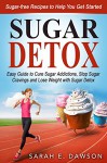 Sugar Detox: How to Cure Sugar Addictions, Stop Sugar Cravings and Lose Weight in 21 Days with Sugar Detox (Sugar free Recipes, Detox Diet, Detox Cleanse) - Sarah E. Dawson, Sweet Crave