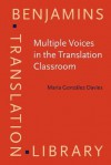 Multiple Voices in the Translation Classroom: Activities, Tasks, and Projects - Maria Gonzalez Davies