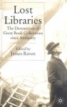 Lost Libraries: The Destruction of Great Book Collections Since Antiguity - James Raven