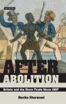 After Abolition: Britain and the Slave Trade Since 1807 - Marika Sherwood