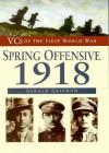 VC's of the First World War: Spring Offensive, 1918 - Gerald Gliddon