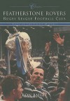 Featherstone Rovers Rugby League Football Club Classics: Fifty of the Finest Matches - Ron Bailey