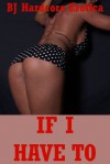 If I Have To! Five Explicit Erotica Stories - Paige Jamey, Sheena Stone, Brooke Weldon, Allysin Range, Jael Long