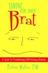 Taming Your Inner Brat: A Guide for Transforming Self-Defeating Behavior - Pauline Wallin