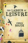 The Labour Of Leisure: The Culture Of Free Time - Chris Rojek