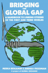 Bridging the Global Gap: A Handbook to Linking Citizens of the First and Third Worlds - Medea Benjamin, Andrea Freeman, Sarah Miles