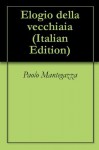 Elogio della vecchiaia (Italian Edition) - Paolo Mantegazza