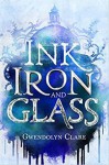 Ink, Iron, and Glass - Gwendolyn Clare