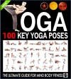 Yoga: 100 Key Yoga Poses and Postures Picture Book for Beginners and Advanced Yoga Practitioners: The Ultimate Guide For Total Mind and Body Fitness (Yoga ... Books) (Meditation and Yoga by Sam Siv 3) - Sam Siv, Ajeet Acharya, Abundant Life LLC, Yoga