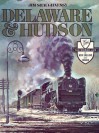 Delaware & Hudson: The History of an Important Railroad Whose Antecedent Was a Canal Network to Transport Coal - Jim Shaughnessy