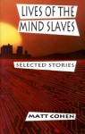 Lives of the Mind Slaves - Matt Cohen