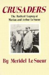 Crusaders: The Radical Legacy Of Marian And Arthur Lesueur - Meridel Le Sueur