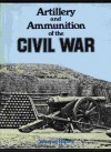 Artillery and Ammunition of the Civil War - Warren Ripley