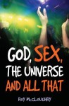 God, Sex, The Universe And All That: God Sex Universe - Roy McCloughry