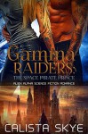 Gamma Raiders: The Space Pirate Prince: Alien Alpha Science Fiction Romance - Calista Skye