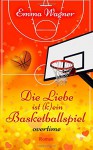 Die Liebe ist (k)ein Basketballspiel "Overtime" (Band 2: Overtime) - Emma Wagner