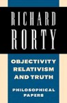 Objectivity, Relativism, and Truth: Philosophical Papers (Philosophical Papers (Cambridge)) (Volume 1) - Richard M. Rorty