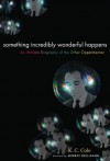 Something Incredibly Wonderful Happens: Frank Oppenheimer and the world he made up - K.C. Cole
