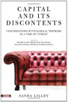 Capital and Its Discontents: Conversations with Radical Thinkers in a Time of Tumult - Sasha Lilley