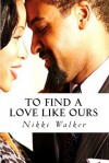 To Find A Love Like Ours - Nikki Walker