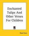 Enchanted Tulips and Other Verses for Children - Maud Keary, Eliza Keary, Annie Keary