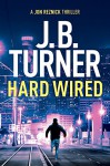 Hard Wired (Jon Reznick Thriller Series Book 3) - J. B. Turner