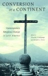 Conversion of a Continent: Contemporary Religious Change in Latin America - Timothy J. Steigenga, Edward Cleary, Edward L. Cleary