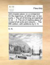 Art's master-piece: or, a companion for the ingenious, of either sex. In two parts. I. The art of limning and painting in oil, ... II. The art of making glass of crystal of all sorts and colours, ... The fifth edition, with additions by C. K. - C.K., K. C. K.