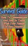 Survival Guide: How to Communicate And Stay In Touch With Your Family In Any Disaster: (Survival Guide for Beginners, DIY Survival Guide, survival tactic, ... item, bushcraft survival, bushcraft basics) - Michael Simpson