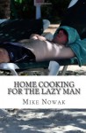 Home Cooking for the Lazy Man - Mr. Mike Nowak