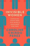 Invisible Women: Exposing Data Bias in a World Designed for Men - Caroline Criado-Pérez