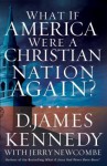 What If America Were a Christian Nation Again? - James James Kennedy