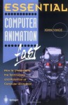 Essential Computer Animation fast: How to Understand the Techniques and Potential of Computer Animation (Essential Series) - John Vince