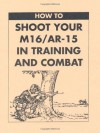 How To Shoot Your M16/AR-15 In Training And Combat - U.S. Army