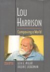 Lou Harrison: Composing a World - Leta E. Miller, Frederic Lieberman