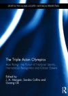 The Triple Asian Olympics - Asia Rising: The Pursuit of National Identity, International Recognition and Global Esteem - J.A. Mangan, Sandra Collins, Gwang Ok