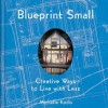 Blueprint Small: Creative Ways to Live with Less - Michelle Kodis, Claudio Santini, Sam Mitchell, Edward Caldwell, Jamie Padgett, Scott Lindenau, Ross Chapin, Stephen Cieciuch, Wayne Thom, Jeffrey Jacobs, Gus Gusciora, Patrick Sudmeier