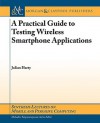 A Practical Guide To Testing Wireless Smartphone Applications (Synthesis Lectures On Mobile P) - Julian Harty, Mahadev Satyanarayanan