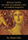 Reflections On The Academic Life In North Dakota - Walter Ellis