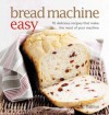 Bread Machine Easy: 70 Delicious Recipes That Make the Most of Your Machine - Sara Lewis