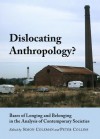 Dislocating Anthropology?: Bases of Longing and Belonging in the Analysis of Contemporary Societies - Simon Coleman, Peter Collins