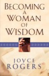 Becoming a Woman of Wisdom - Joyce Rogers